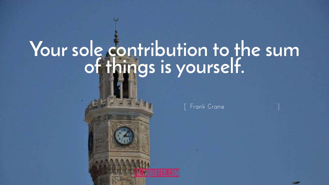 Frank Crane Quotes: Your sole contribution to the