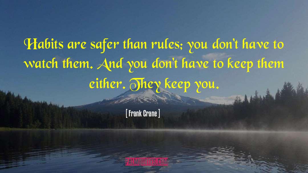 Frank Crane Quotes: Habits are safer than rules;