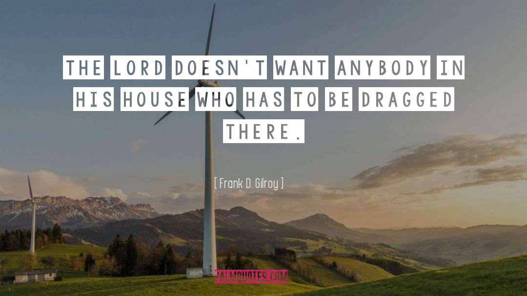 Frank D. Gilroy Quotes: The Lord doesn't want anybody
