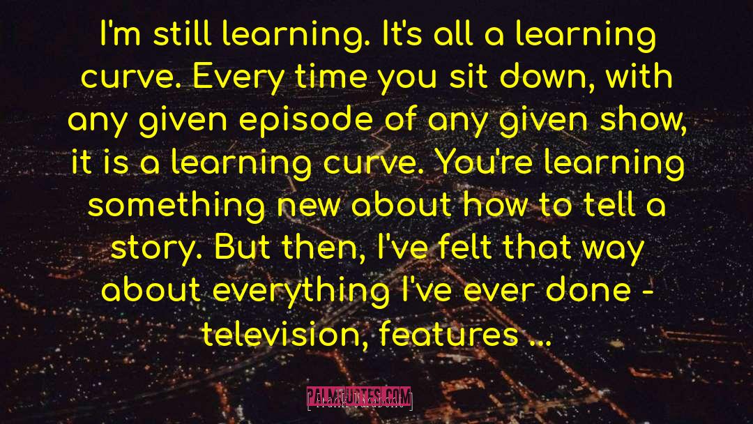 Frank Darabont Quotes: I'm still learning. It's all