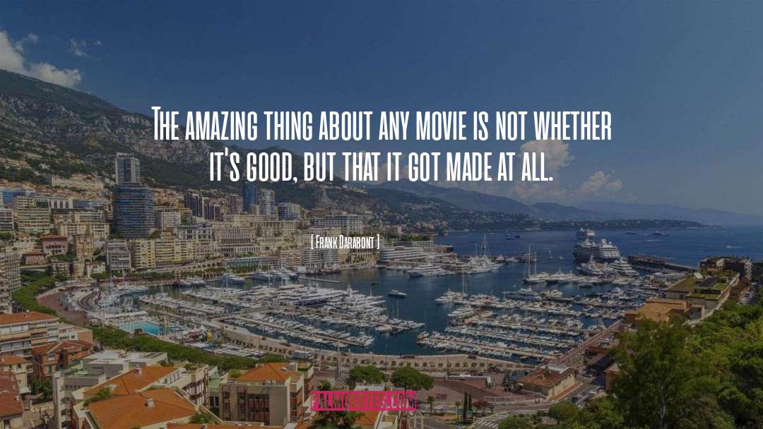 Frank Darabont Quotes: The amazing thing about any