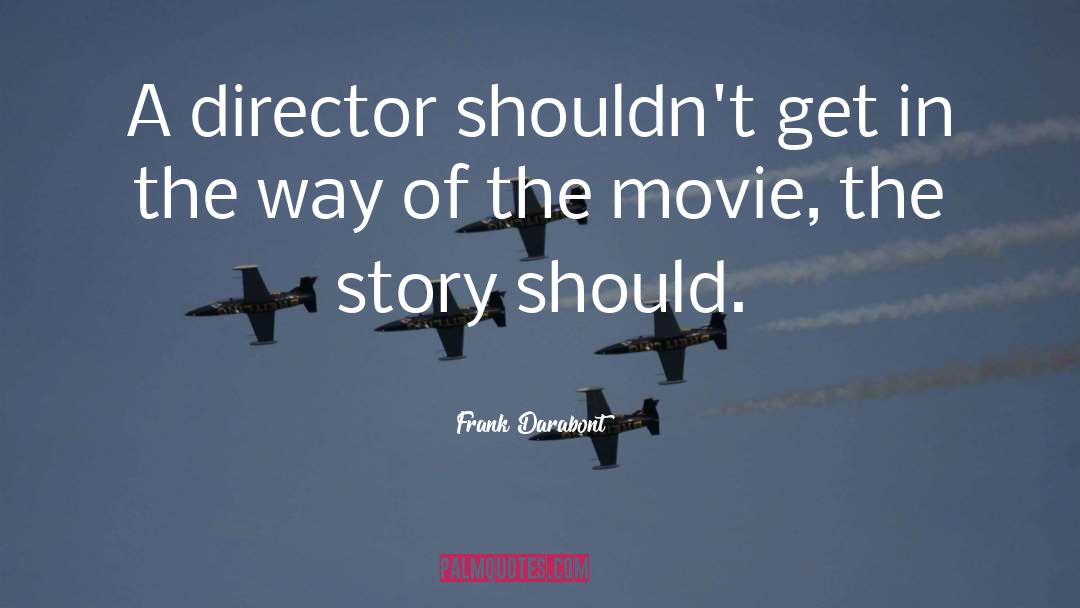 Frank Darabont Quotes: A director shouldn't get in