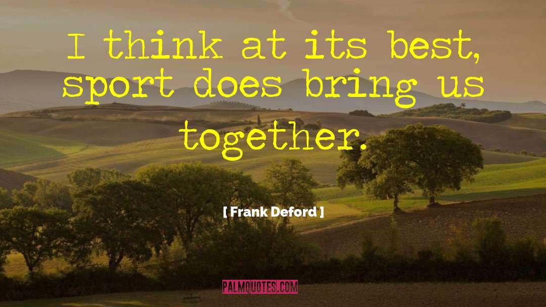 Frank Deford Quotes: I think at its best,