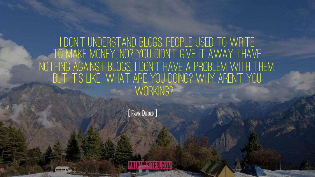 Frank Deford Quotes: I don't understand blogs. People