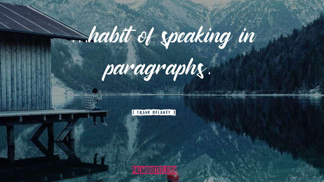 Frank Delaney Quotes: ...habit of speaking in paragraphs.