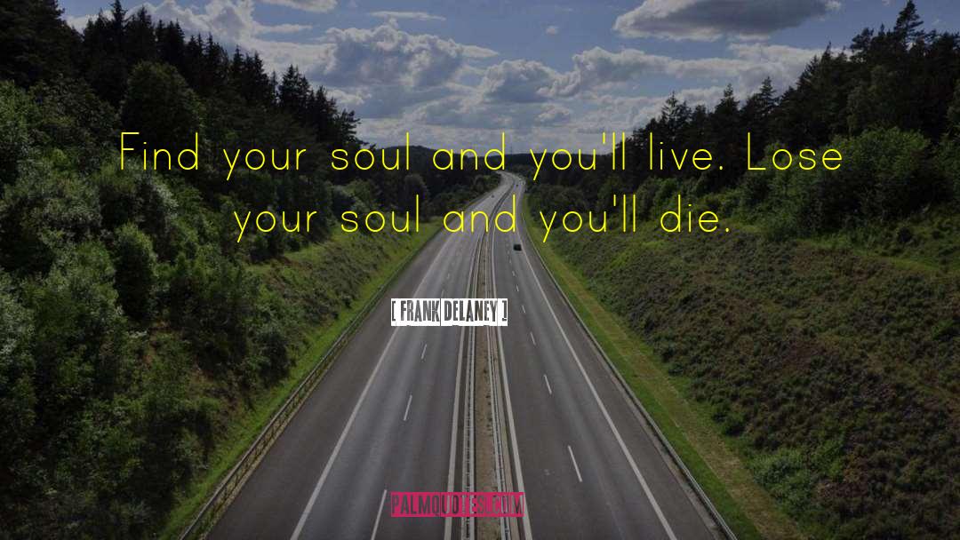 Frank Delaney Quotes: Find your soul and you'll
