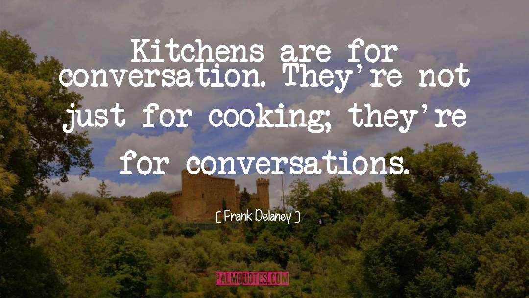 Frank Delaney Quotes: Kitchens are for conversation. They're