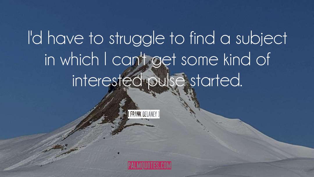 Frank Delaney Quotes: I'd have to struggle to