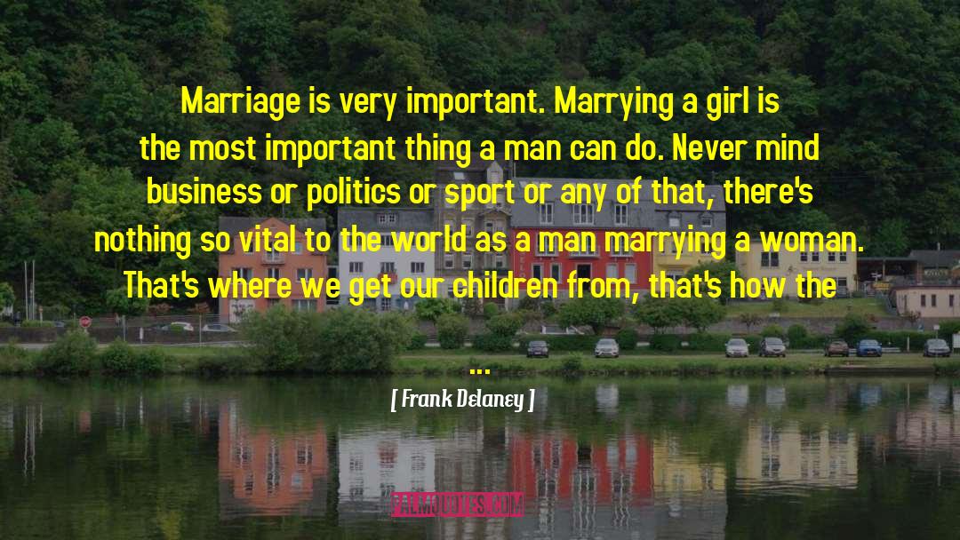 Frank Delaney Quotes: Marriage is very important. Marrying