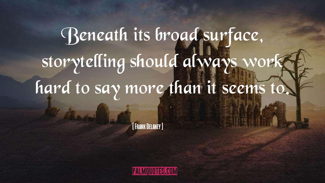 Frank Delaney Quotes: Beneath its broad surface, storytelling