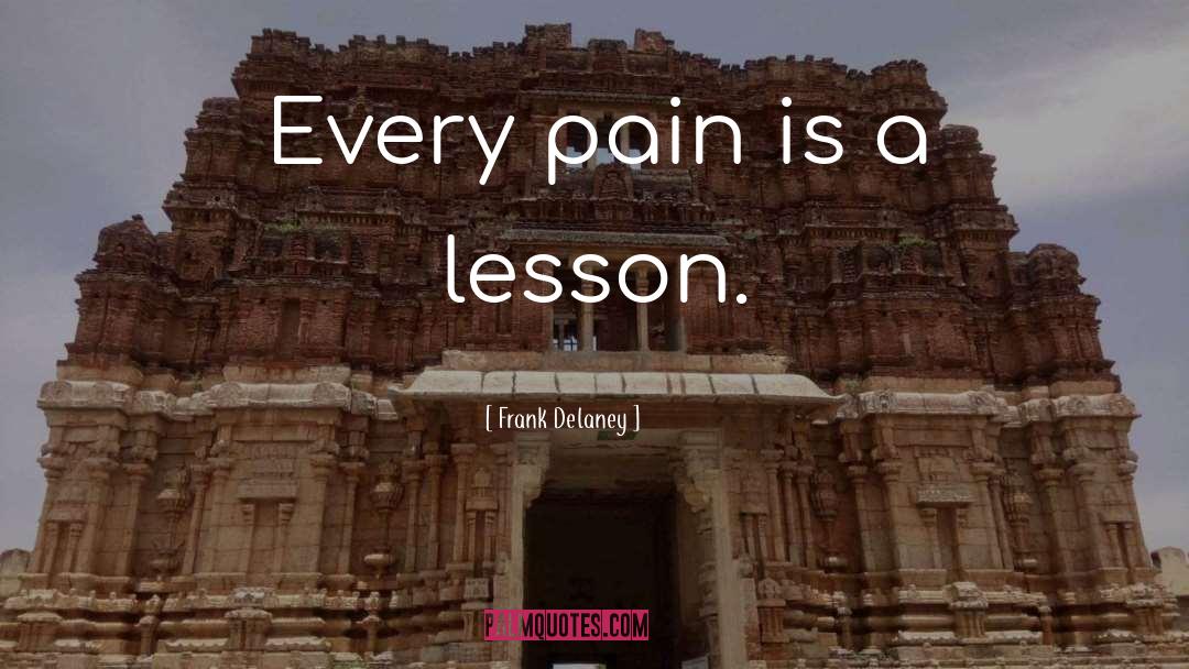 Frank Delaney Quotes: Every pain is a lesson.