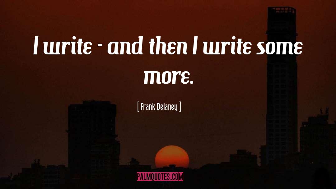Frank Delaney Quotes: I write - and then