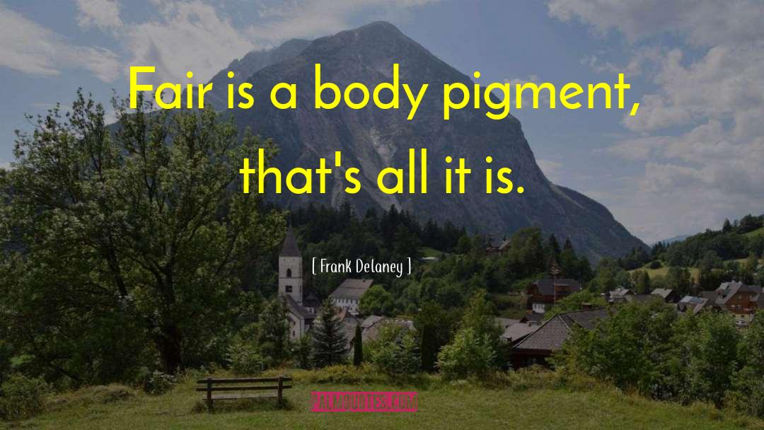 Frank Delaney Quotes: Fair is a body pigment,