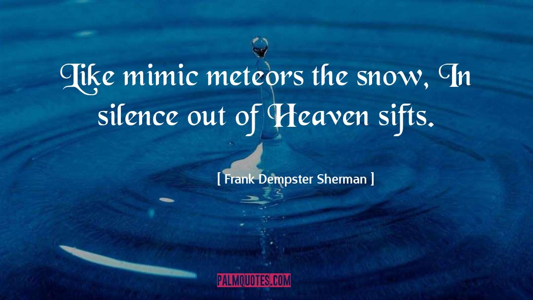 Frank Dempster Sherman Quotes: Like mimic meteors the snow,