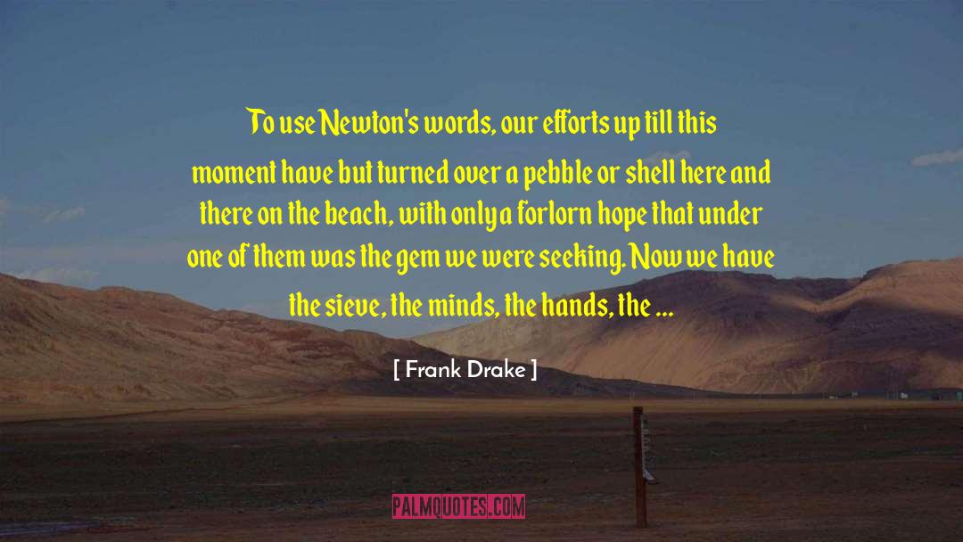 Frank Drake Quotes: To use Newton's words, our