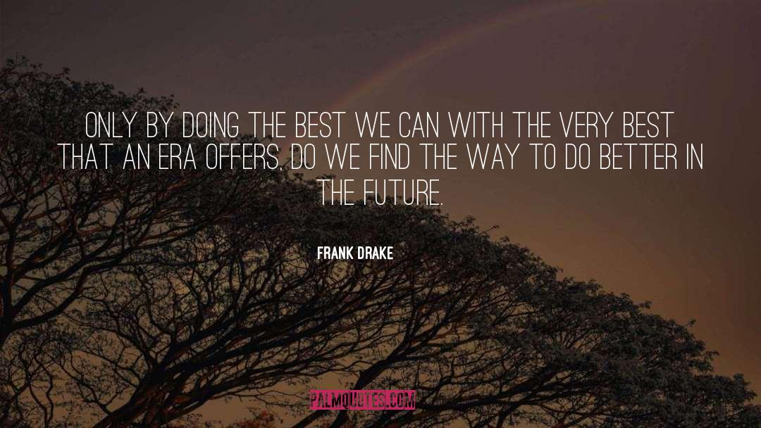 Frank Drake Quotes: Only by doing the best