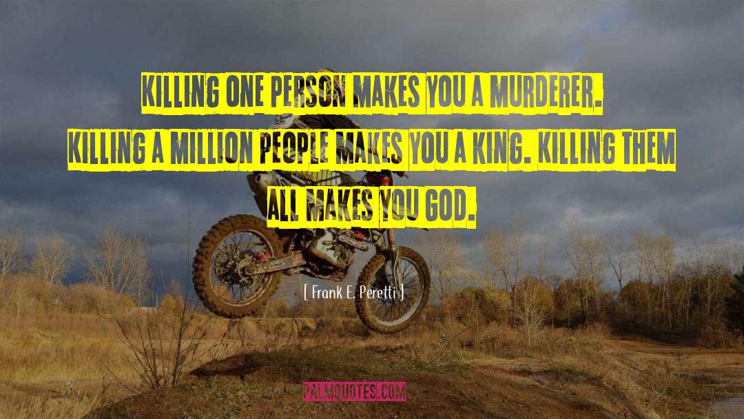 Frank E. Peretti Quotes: Killing one person makes you