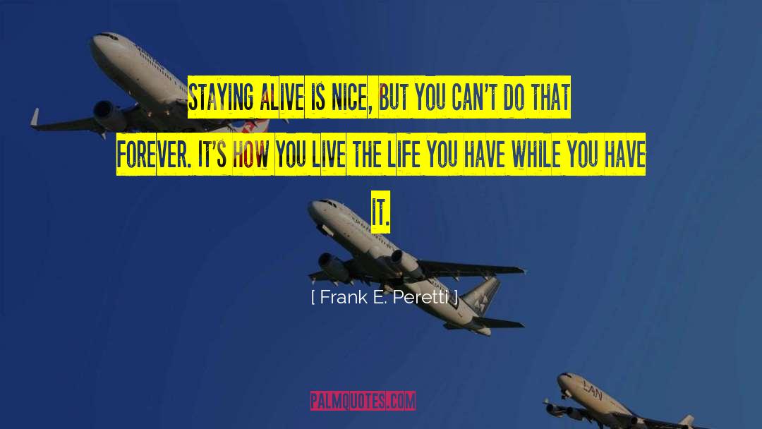 Frank E. Peretti Quotes: Staying alive is nice, but