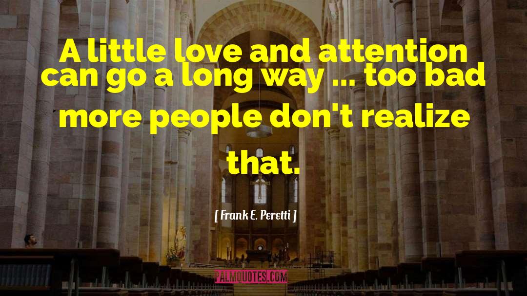 Frank E. Peretti Quotes: A little love and attention