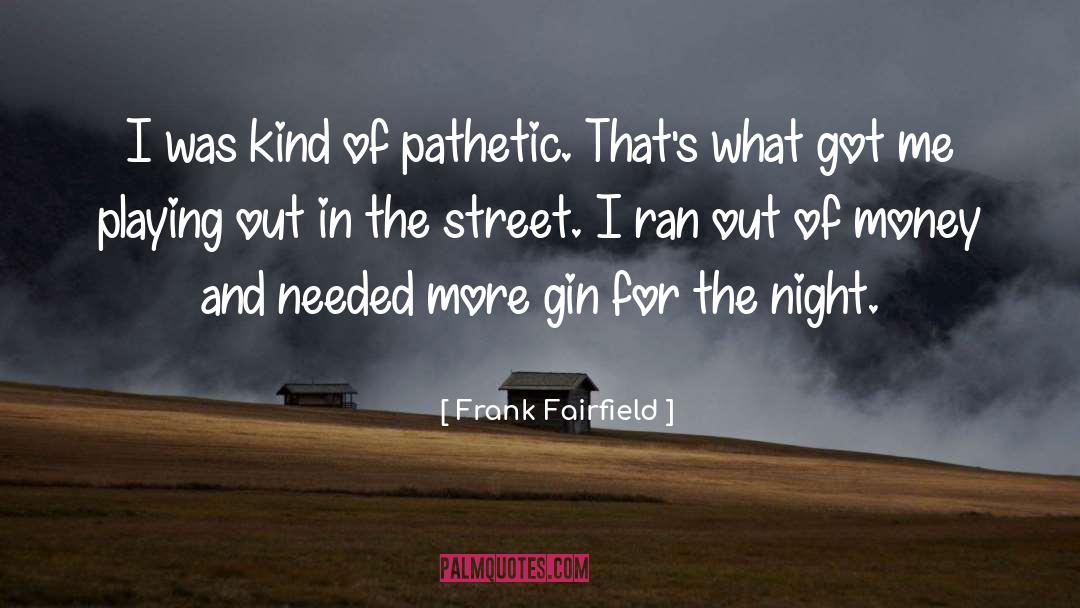 Frank Fairfield Quotes: I was kind of pathetic.