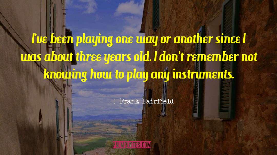 Frank Fairfield Quotes: I've been playing one way