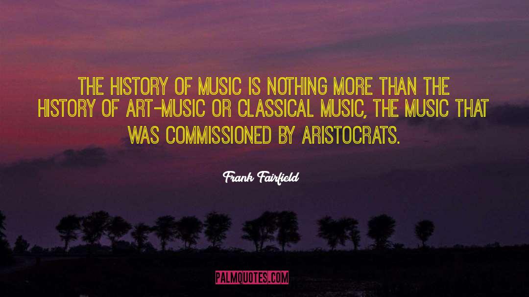 Frank Fairfield Quotes: The history of music is