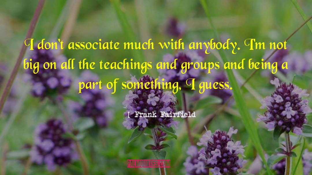 Frank Fairfield Quotes: I don't associate much with