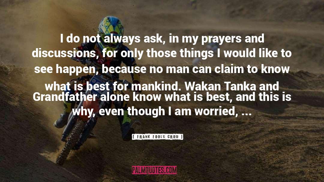 Frank Fools Crow Quotes: I do not always ask,