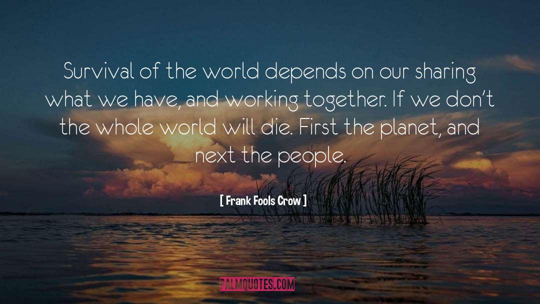 Frank Fools Crow Quotes: Survival of the world depends