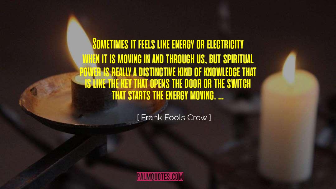 Frank Fools Crow Quotes: Sometimes it feels like energy