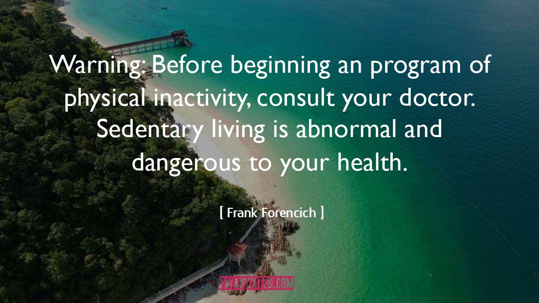 Frank Forencich Quotes: Warning: Before beginning an program