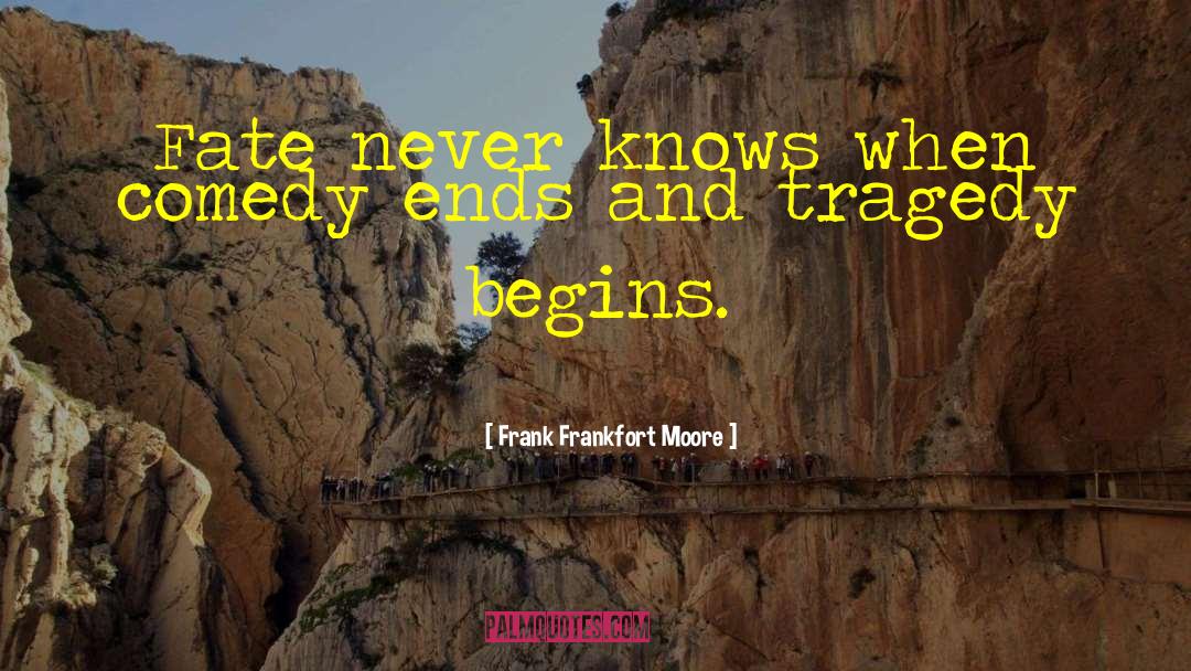 Frank Frankfort Moore Quotes: Fate never knows when comedy