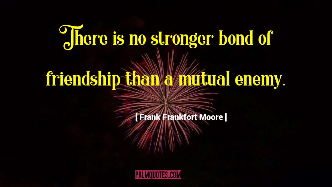 Frank Frankfort Moore Quotes: There is no stronger bond