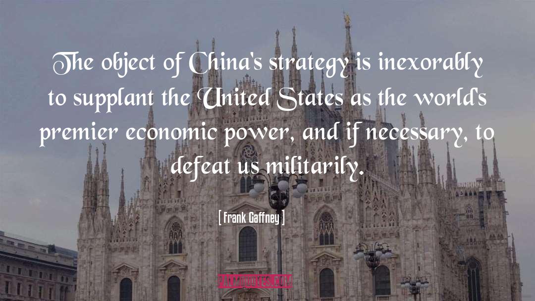 Frank Gaffney Quotes: The object of China's strategy