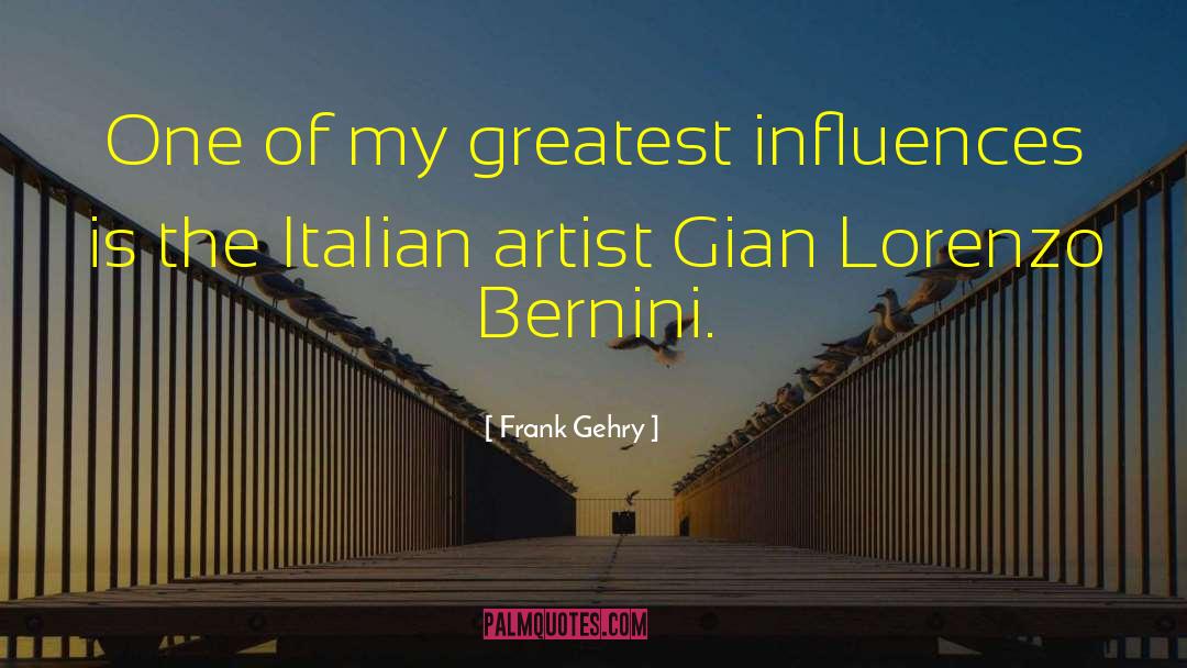 Frank Gehry Quotes: One of my greatest influences