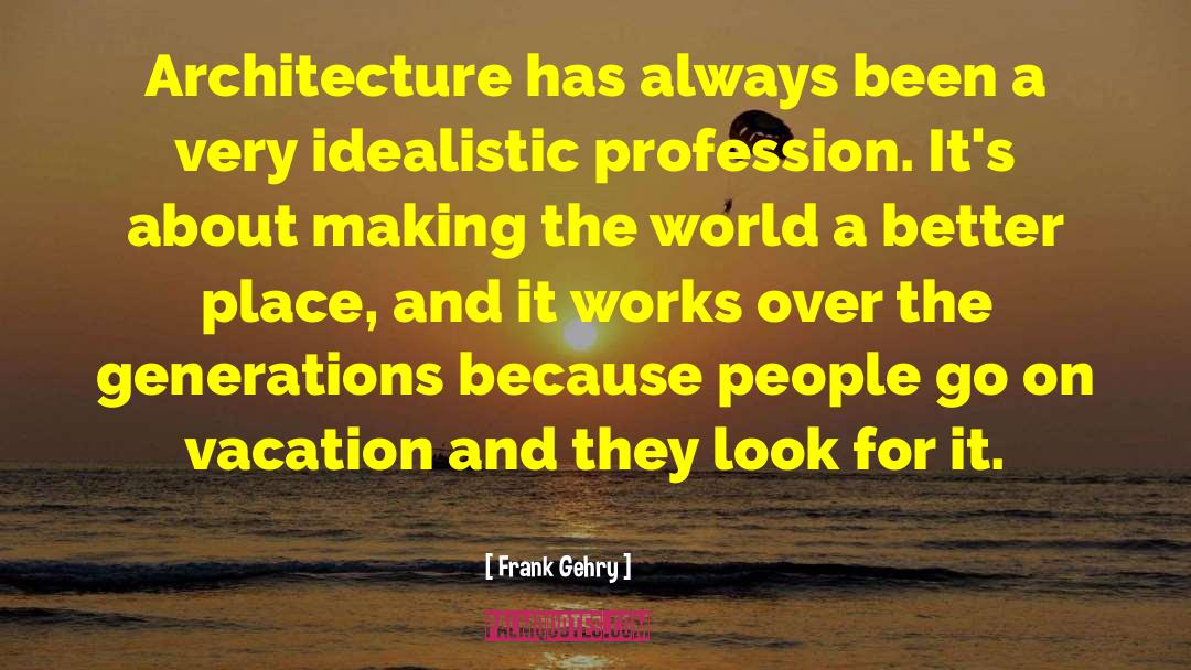 Frank Gehry Quotes: Architecture has always been a