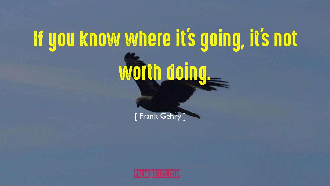 Frank Gehry Quotes: If you know where it's