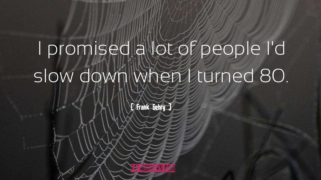 Frank Gehry Quotes: I promised a lot of