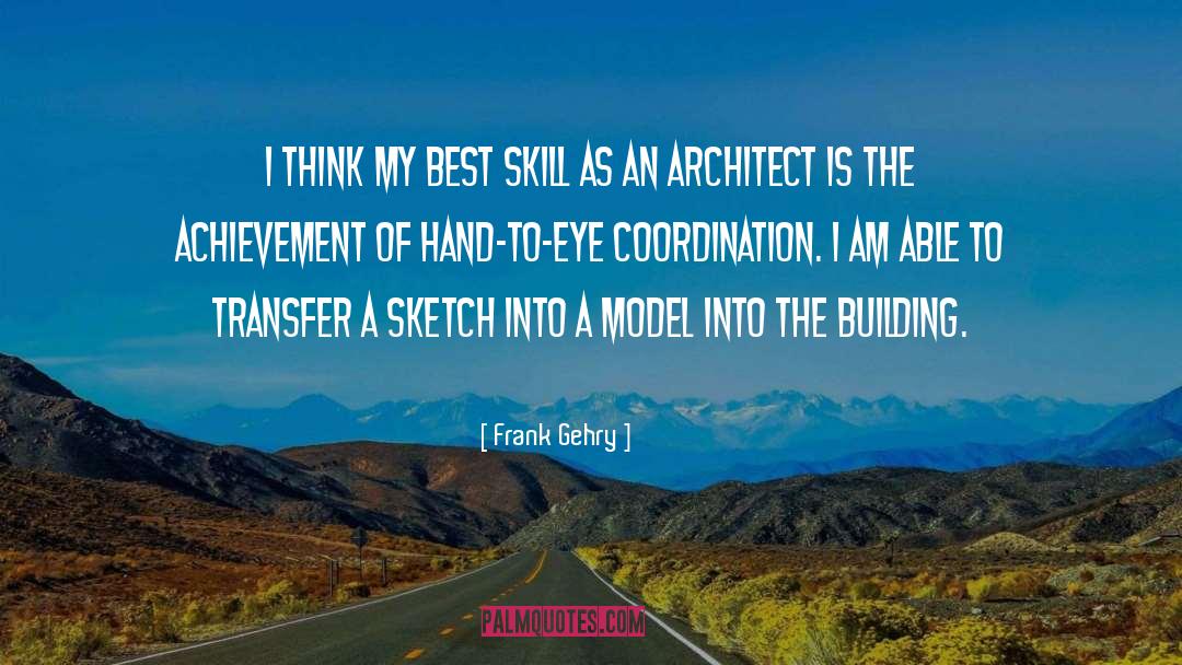 Frank Gehry Quotes: I think my best skill