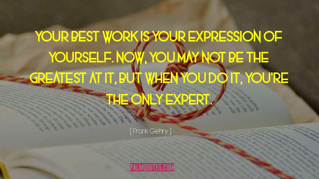 Frank Gehry Quotes: Your best work is your