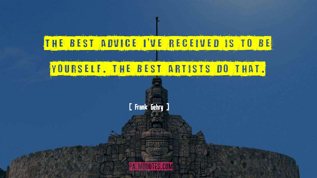 Frank Gehry Quotes: The best advice I've received