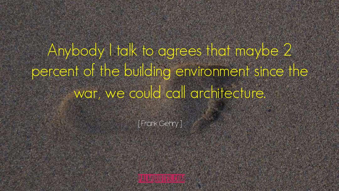 Frank Gehry Quotes: Anybody I talk to agrees