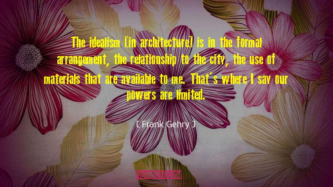 Frank Gehry Quotes: The idealism [in architecture] is