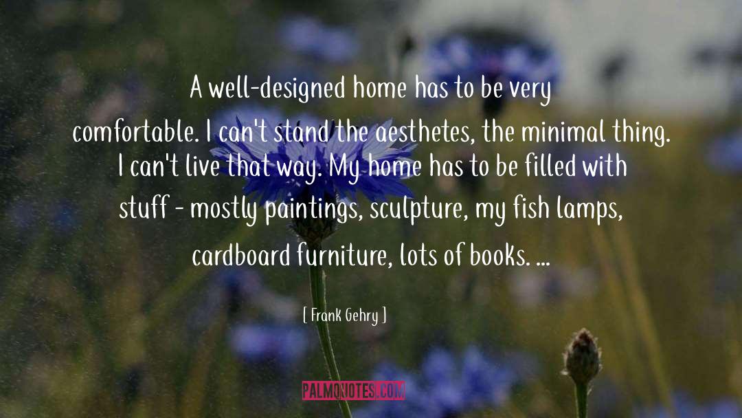 Frank Gehry Quotes: A well-designed home has to