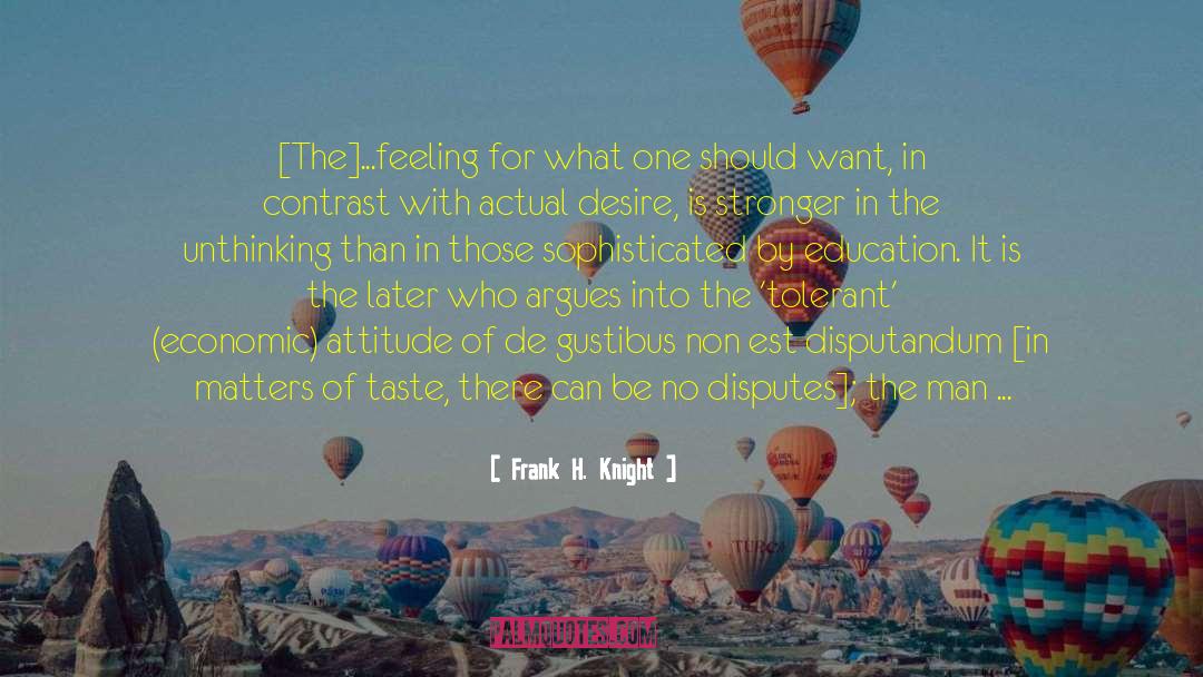Frank H. Knight Quotes: [The]...feeling for what one should
