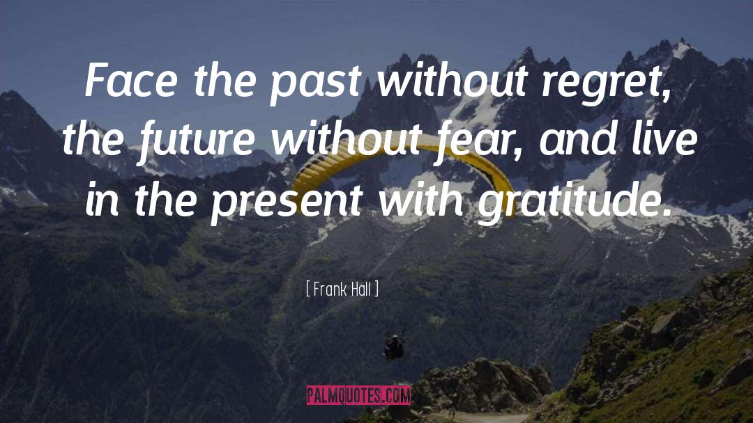 Frank Hall Quotes: Face the past without regret,