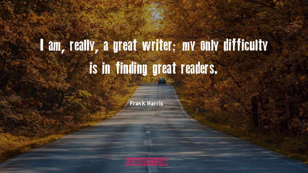 Frank Harris Quotes: I am, really, a great