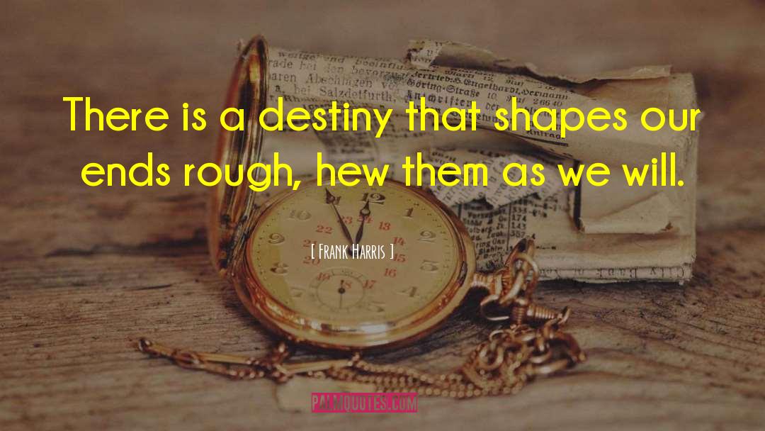Frank Harris Quotes: There is a destiny that