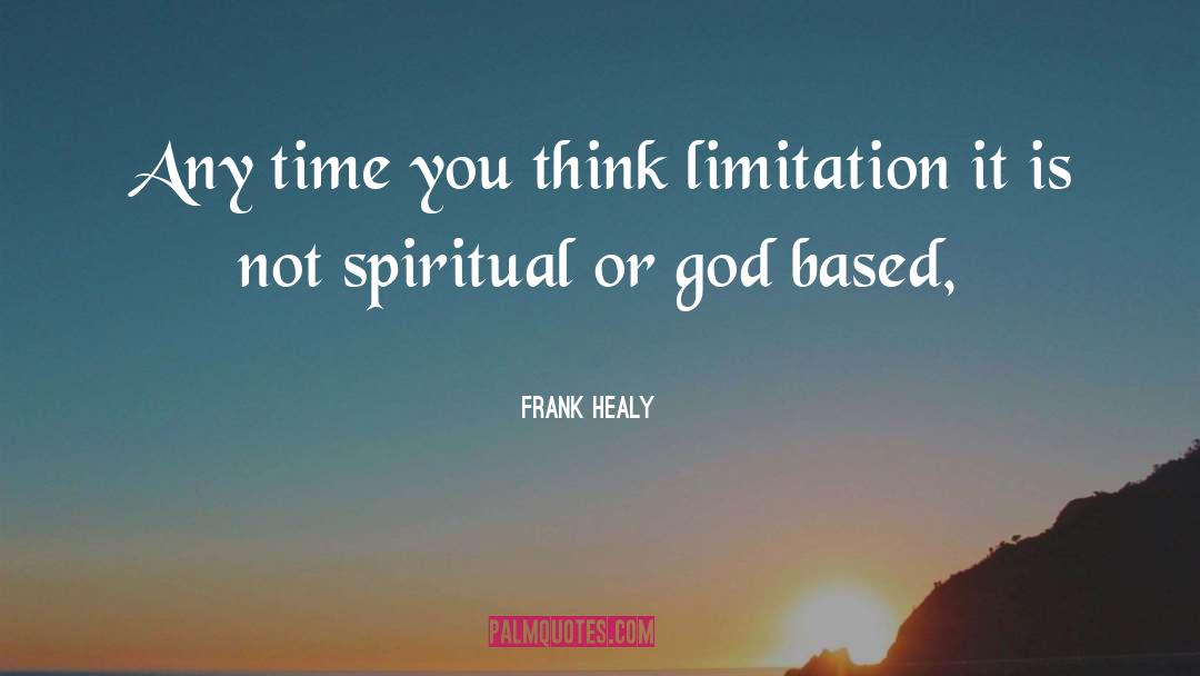 Frank Healy Quotes: Any time you think limitation