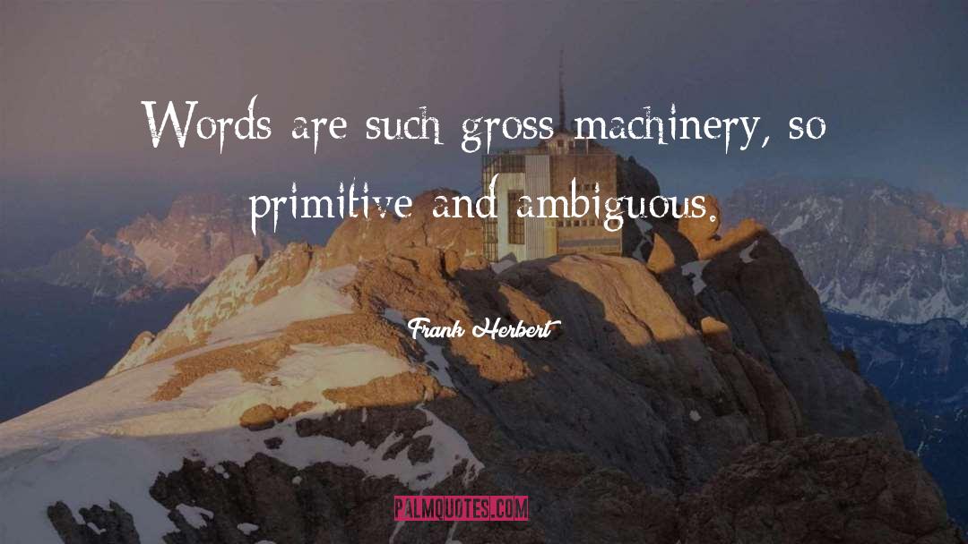 Frank Herbert Quotes: Words are such gross machinery,